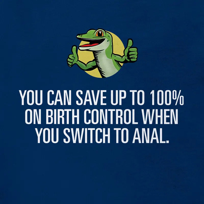 Dodo Tees offensive t shirt that reads you can save up to 100% on birth control when you switch to anal.