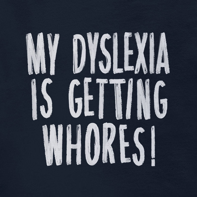 Funny adult tees that reads My dyslexia is getting whores! The Adult Humor Shirts are designed and printed In by Dodo Tees.