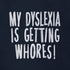 Funny adult tees that reads My dyslexia is getting whores! The Adult Humor Shirts are designed and printed In by Dodo Tees.