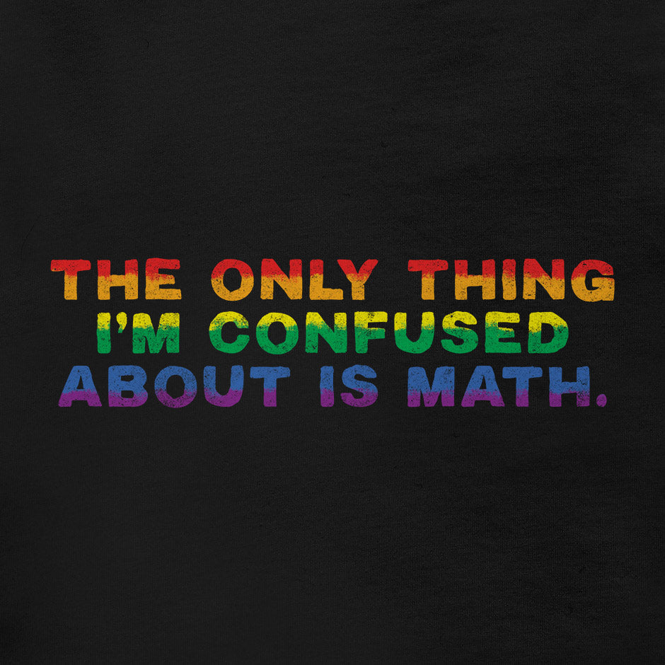 Pride t shirt that reads The only thing I'm confused about is math. This rainbow t shirt features and original design and distressed typography.