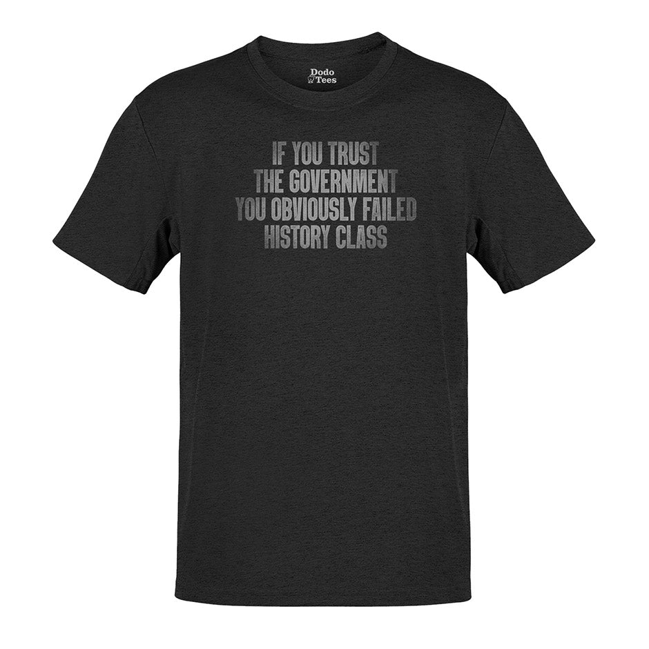 political t shirt with if you trust the government you obviously failed history class typography in heather charcoal by dodo tees