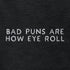 Pun Shirts with the words Bad Puns Are How Eye Roll. The Dad T Shirts feature hand written font.