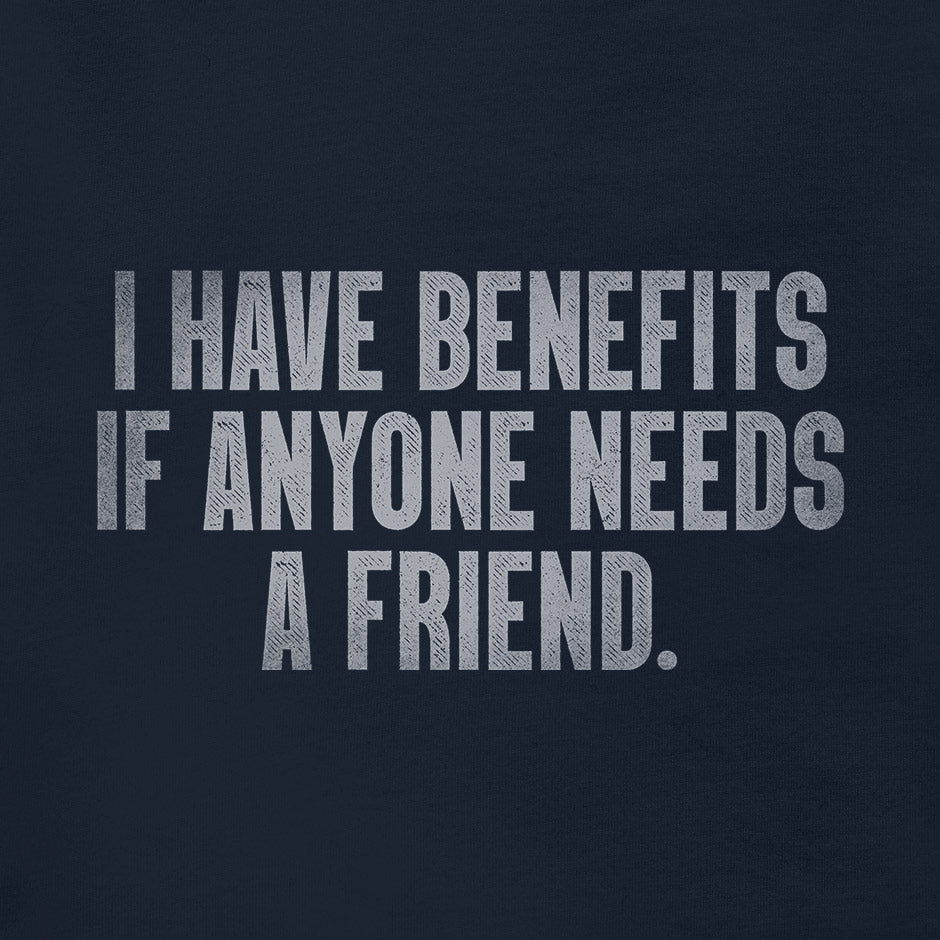 Cool shirts with the words I Have Benefits if anyone needs a friend. The funny adult shirts have a distressed look.