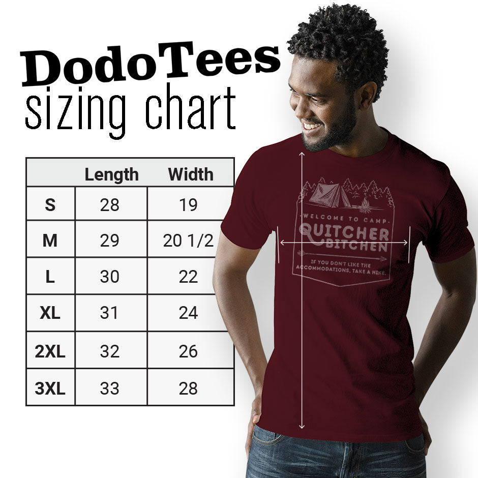 Dodo Tees funny camping shirts for men sizing chart. The camping themed shirts are available in Small 28Lx19W. Medium 29Lx20.5W. Large 30Lx22W. XL 31Lx24W. 2XL 32Lx26W. 3XL is 33Lx28W.