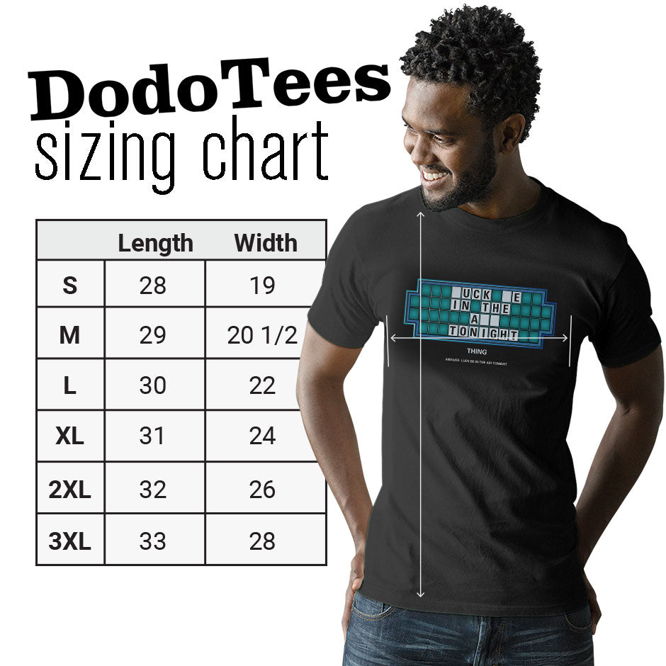 adult humor shirt sizing chart. The Dodo Tees offensive t shirts are available in Small 28Lx19W. Medium 29Lx20.5W. Large 30Lx22W. XL 31Lx24W. 2XL 32Lx26W. 3XL is 33Lx28W.