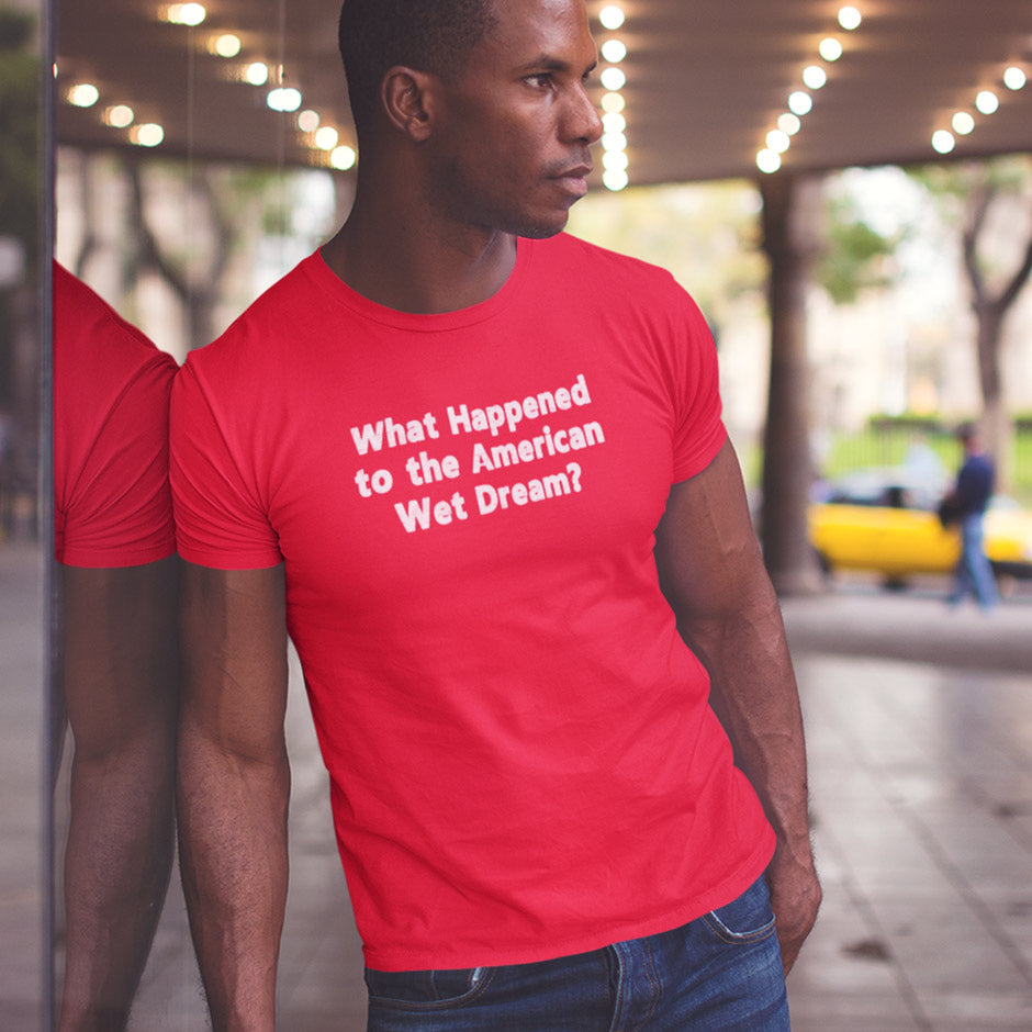 A funny patriotic shirt that reads What happened to the American wet dream. The Offensive Tees come with free shipping.