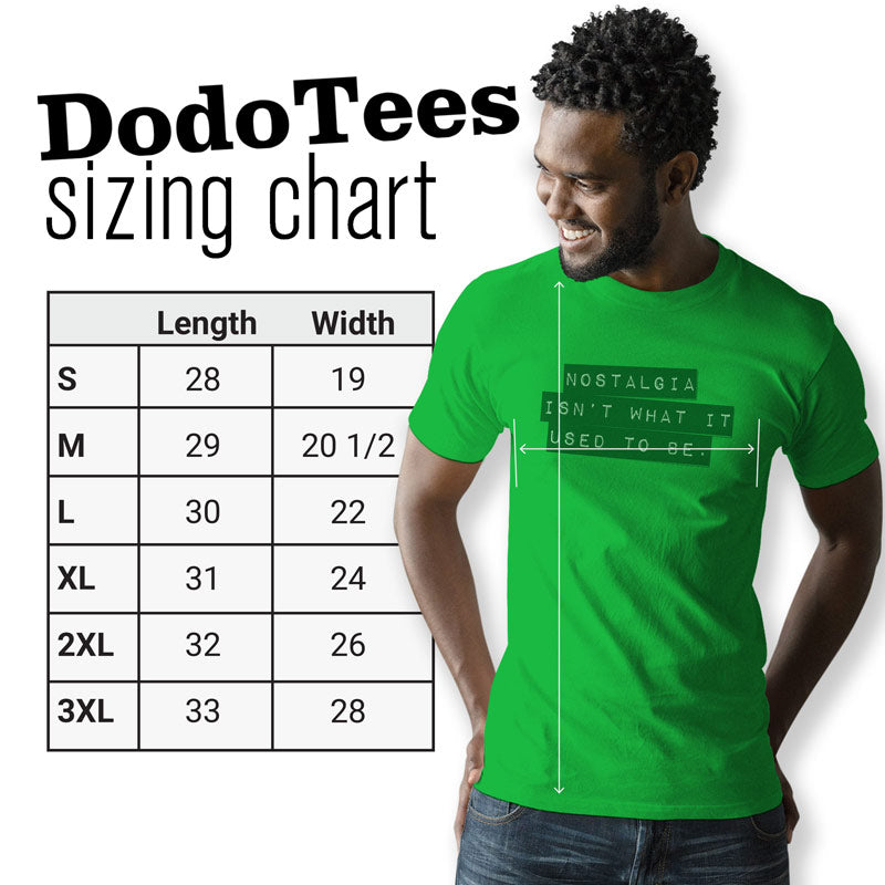 Dodo Tees Funny Shirt sizing chart for the Nostalgia isn't what it used to be mens tee. Sizes Small - 3XL. 