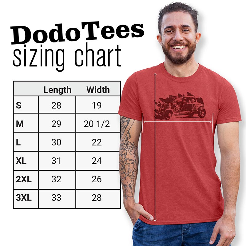 Dodo Tees deuce coupe hot rod t shirts sizing chart. Small 28Lx19W. Medium 29Lx20.5W. Large 30Lx22W. XL 31Lx24W. 2XL 32Lx26W. 3XL is 33Lx28W.