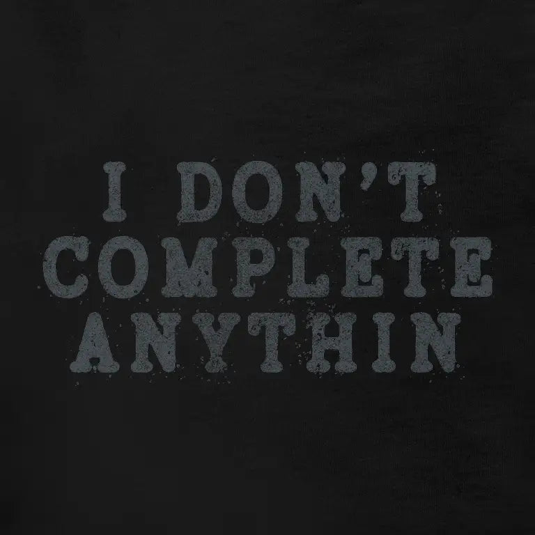 I don't complete anythin humorous t shirt by Dodo Tees