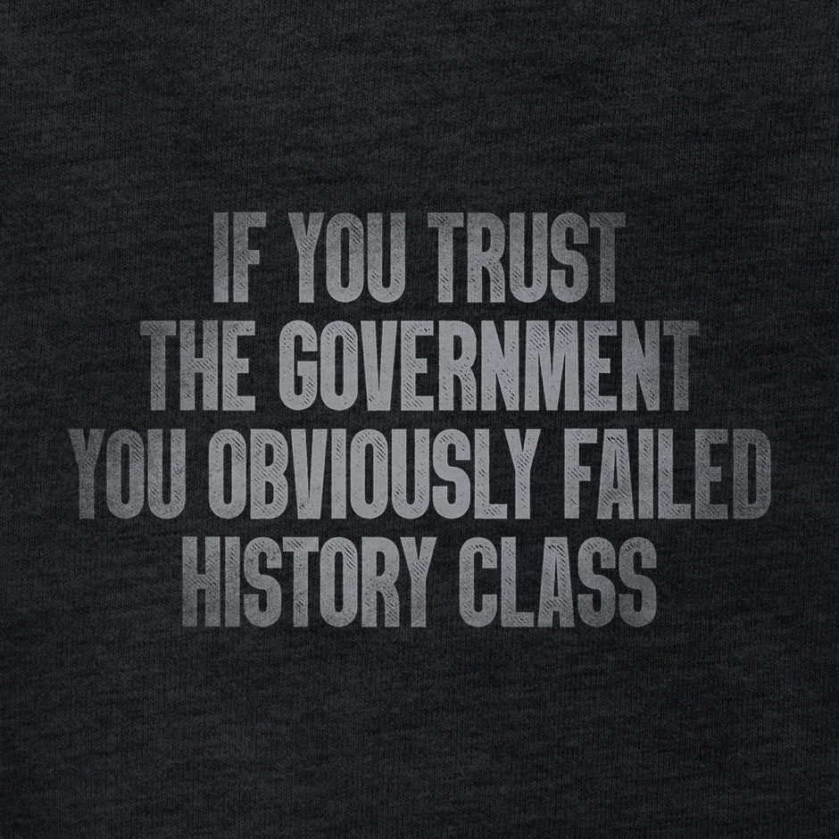 if you trust the government you obviously failed history class patriotic shirt by dodo tees