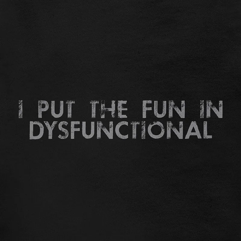 detail view of novelty t shirt that reads i put the fun in dysfunctional by dodo tees