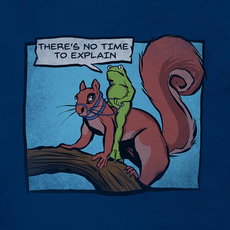 meme shirt with cartoon of a frog riding a squirrel saying there's no time to explain by dodo tees