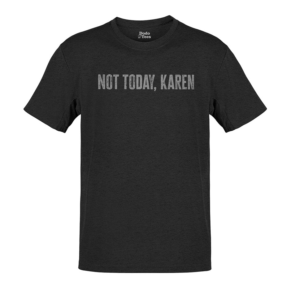 not today karen t shirt in heather charcoal by dodo tees. The Sarcastic t shirts use a distressed printing style to give a worn in vibe.